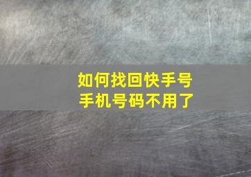 如何找回快手号 手机号码不用了